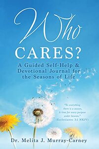 Cover of WHO CARES?: A Guided Self-Help & Devotional Journal for the Seasons of Life by Dr. Melita J. Murray-Carney